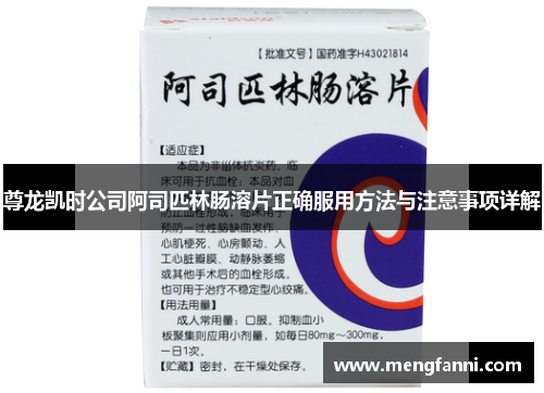 尊龙凯时公司阿司匹林肠溶片正确服用方法与注意事项详解